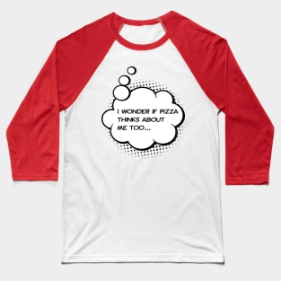 i wonder if pizza thinks about me too red Baseball T-Shirt